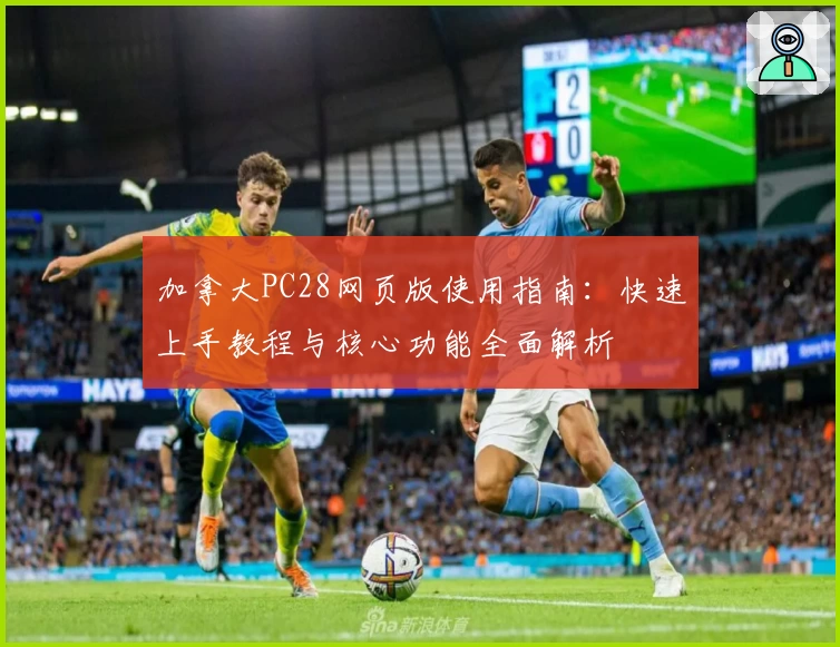 加拿大PC28网页版使用指南：快速上手教程与核心功能全面解析