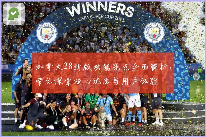加拿大28新版功能亮点全面解析，带你探索核心玩法与用户体验